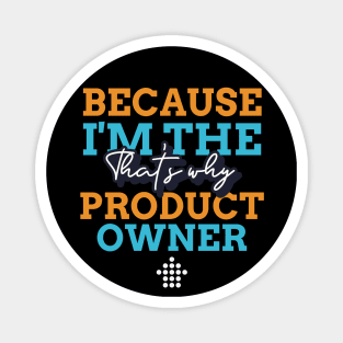 "Because I'm the Product Owner that's why" Magnet